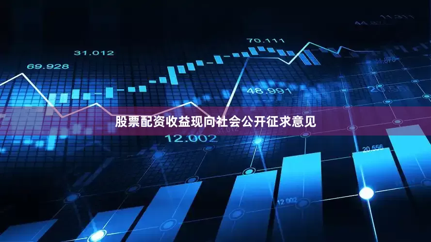 股票配资收益现向社会公开征求意见