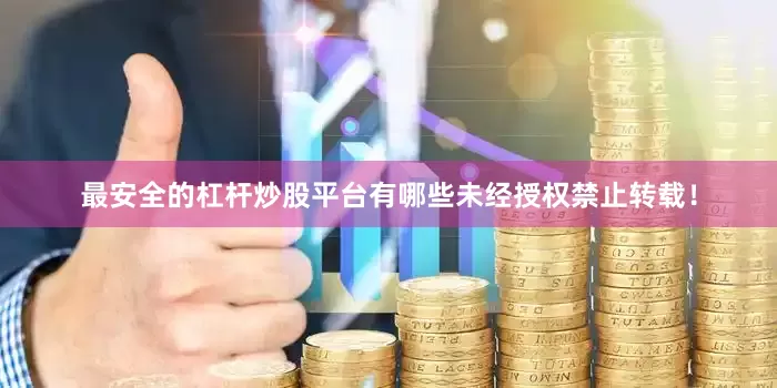 最安全的杠杆炒股平台有哪些未经授权禁止转载！
