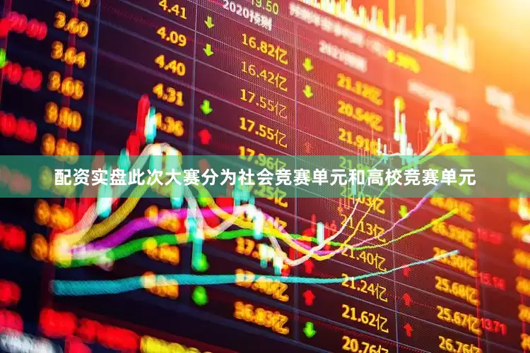 配资实盘　　此次大赛分为社会竞赛单元和高校竞赛单元