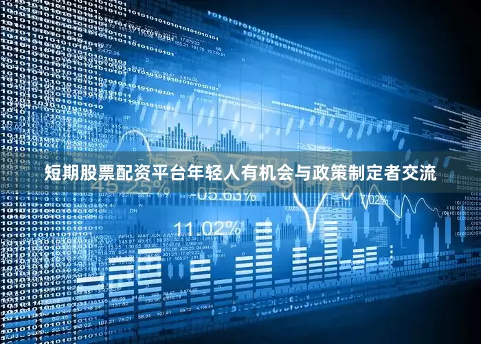 短期股票配资平台年轻人有机会与政策制定者交流