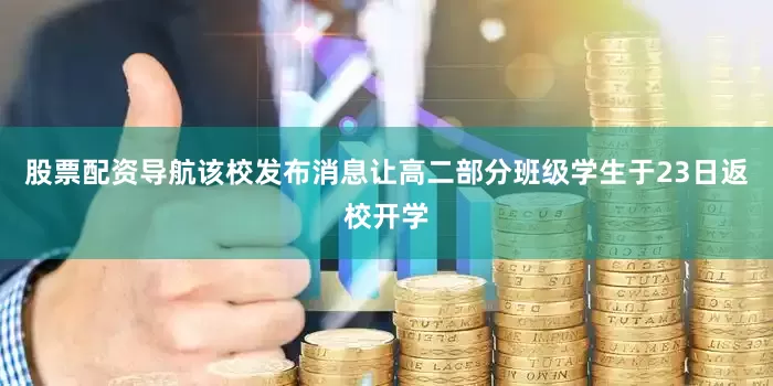 股票配资导航该校发布消息让高二部分班级学生于23日返校开学